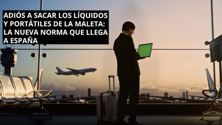 Adiós a sacar los líquidos y portátiles de la maleta: la nueva norma que llega a España