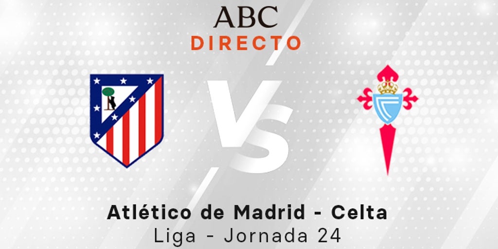 Atlético - Celta en directo hoy: partido de la Liga, jornada 24